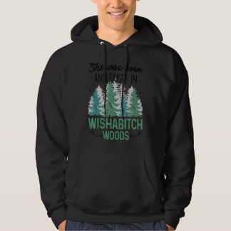 Hon föddes och växte upp i Wishabitch Skogen 1 Hoodie