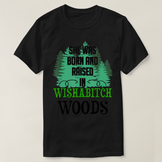 Hon föddes och växte upp i Wishabitch Skogen T Shirt (Design framsida)