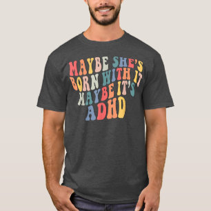 Hon kanske är född med det kanske är ADHD Neurodiv T Shirt