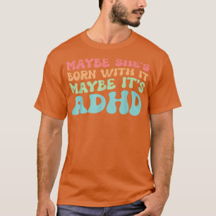 Hon kanske är född med det kanske är ADHD T Shirt