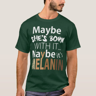 Hon kanske är född med det kanske är Melanin Gift T Shirt