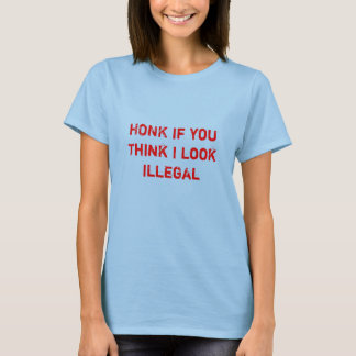 HONK, om du tänka ser jag olaglig ut Tee Shirt
