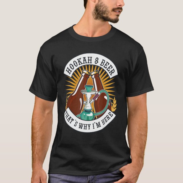Hookahs och öl... Det är därför jag är här T Shirt (Framsida)