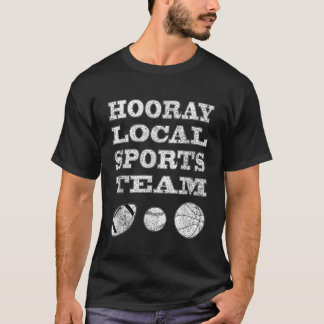 Hooray Local Sports Team Sarcastic Funny Unisex T Shirt