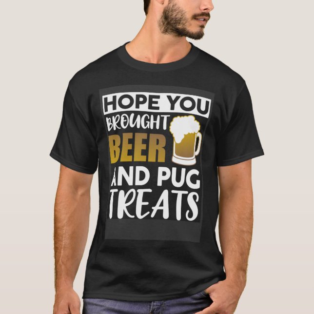 Hope You Brought Beer And Pug Treats   Beer T Shirt (Framsida)