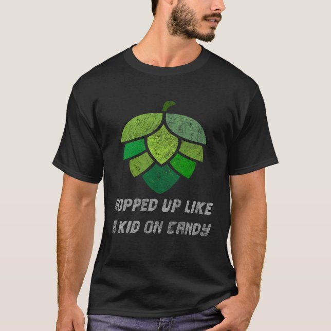 Hopped Up Like A Kid On Candy Shirt for Home Brewe T Shirt (Framsida)