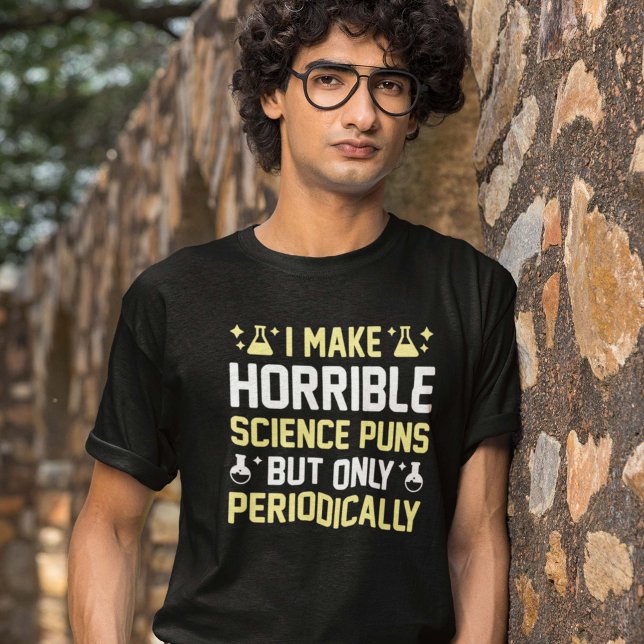 Horrible Science Puns T Shirt (I Make Horrible Science Puns But Only Periodically Shirt)