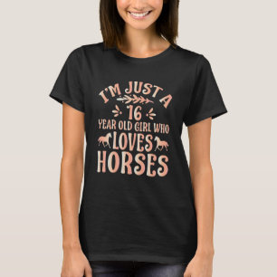 Horse   I'm Just A 16 Year Old Girl Who Loves Hors T Shirt