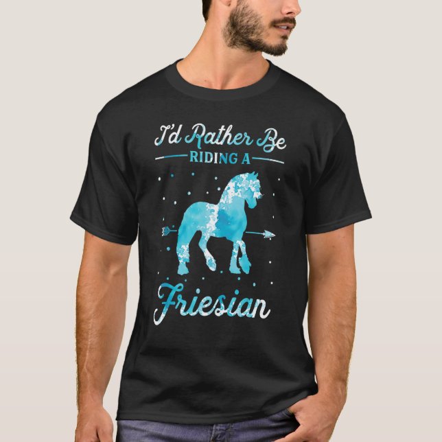 Horse Ride  I'd Rather Be Riding An Friesian 1 T Shirt (Framsida)
