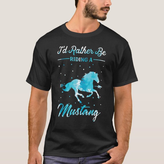 Horse Ride  I'd Rather Be Riding An Mustang Horse  T Shirt (Framsida)