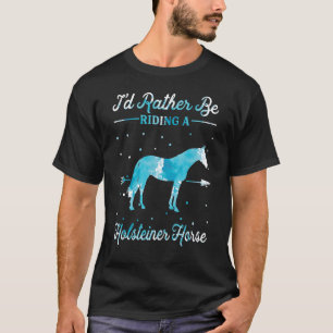 Horse Ride, jag skulle hellre rida en Holsteiner H T Shirt