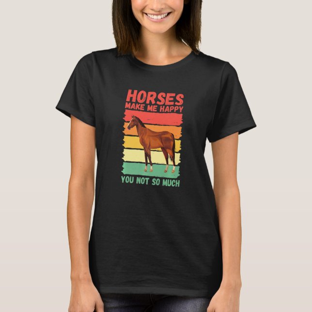 Horses Make Me Happy You Not So Much   T Shirt (Framsida)