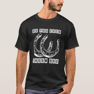 Horseshoe gör att du till och med kastar Bro Funny T Shirt