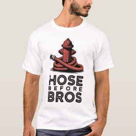 Hose Before Bros | Funny Firefighter Quote T Shirt