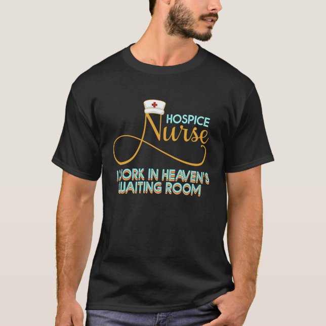 Hospice Nurse I Work In Heaven's Waiting Room Nurs T Shirt (Framsida)