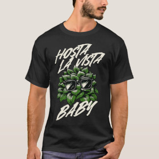 Hosta La Vista Baby Funny Gardener T Shirt