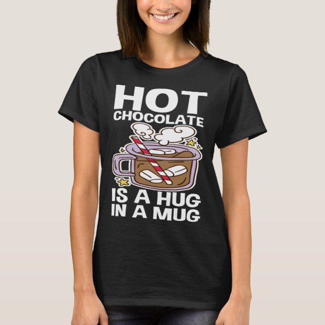 Hot Chocolate Is A Hug In A Mug T Shirt (Framsida)