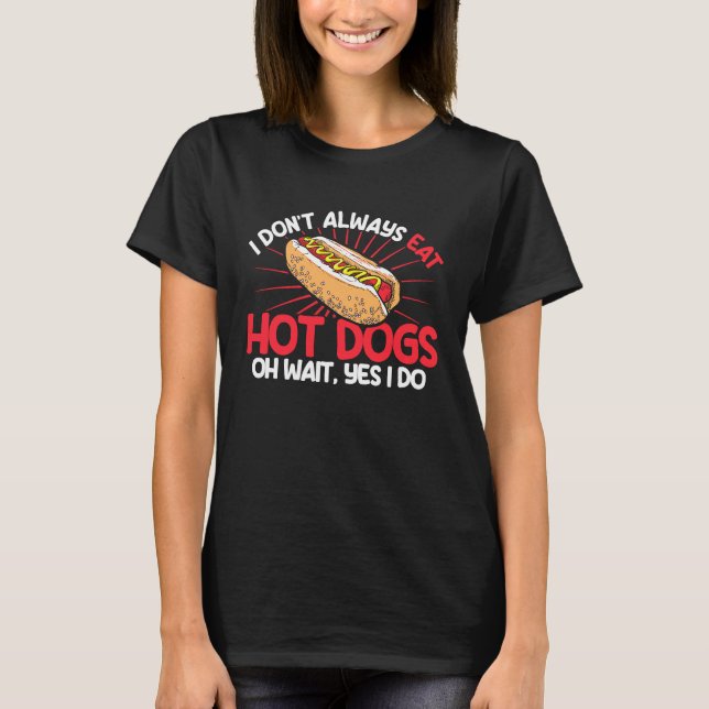 Hot Dog Adult I Don't Always Eat Hot Dogs Oh Wait  T Shirt (Framsida)