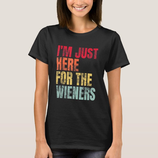 Hot Dog I m Just Here For The Wieners Sausage T Shirt (Framsida)