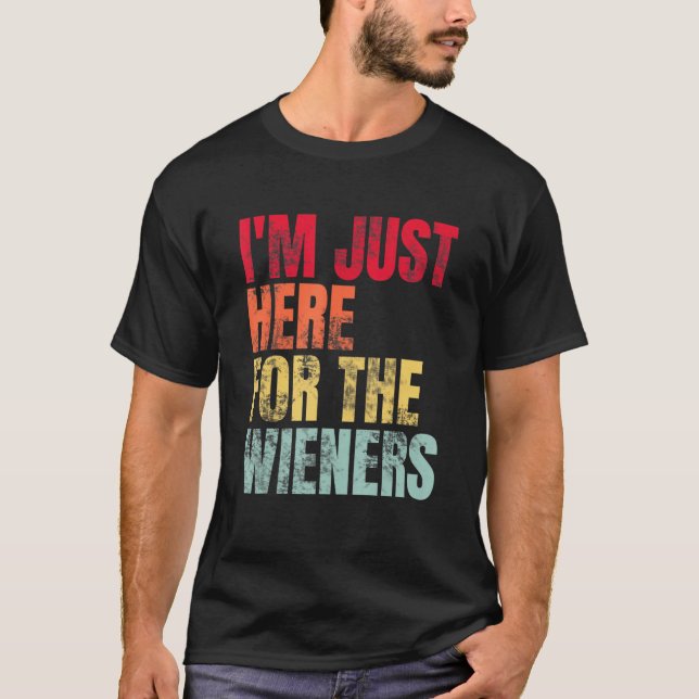 Hot Dog I m Just Here For The Wieners Sausage T Shirt (Framsida)