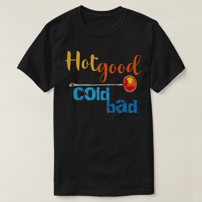 Hot Good Cold Bad Funny Glass blower's Advice  T Shirt (Design framsida)
