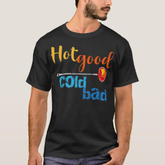 Hot Good Cold Bad Funny Glass blower's Advice  T Shirt