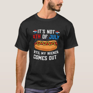 Hotdog, det är inte 4:e juli förrän min Wiener kom T Shirt
