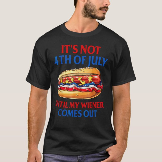 Hotdog It s Not 4th Of July Until My Wiener Comes  T Shirt (Framsida)