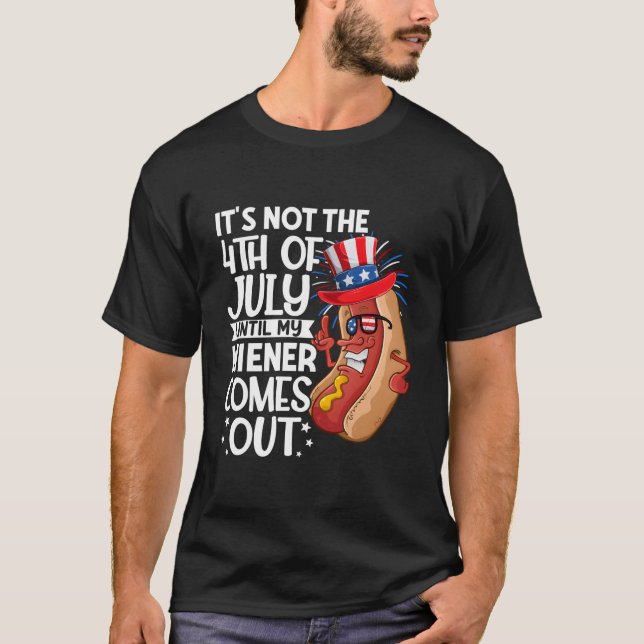 Hotdog It'S Not 4Th Of July Until My Wiener Comes  T Shirt (Framsida)