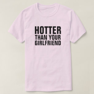 HOTTER ÄN DIN GIRLFRIEND T SHIRT