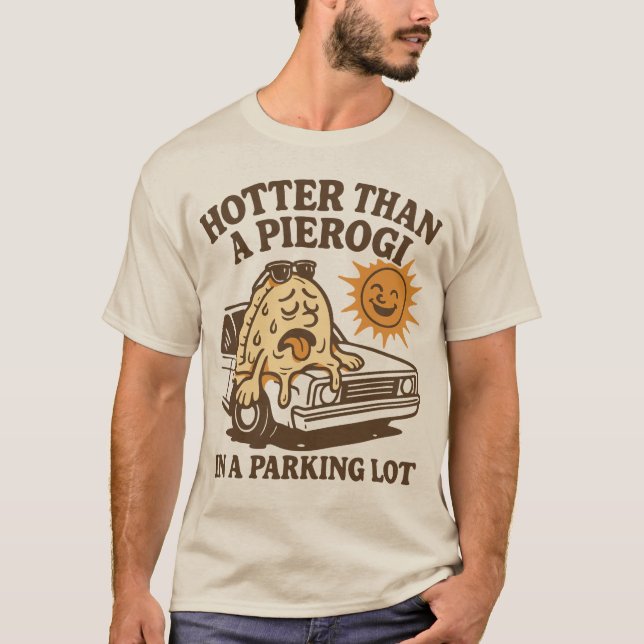 Hotter Than a Pierogi in a Parking Lot T Shirt (Framsida)