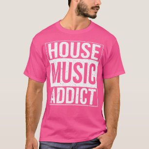 House Music Addict Dj Rave Edm T Shirt