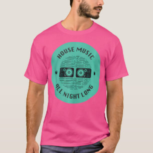 House Music All Nght Long Edm Dj Music Gift T Shirt