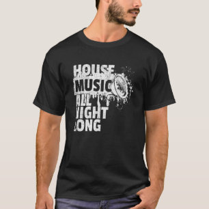 House Music All night Long Dj Techno Rave Edm Klub T Shirt