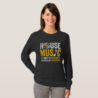 House Music If I Have To Explain It  T Shirt