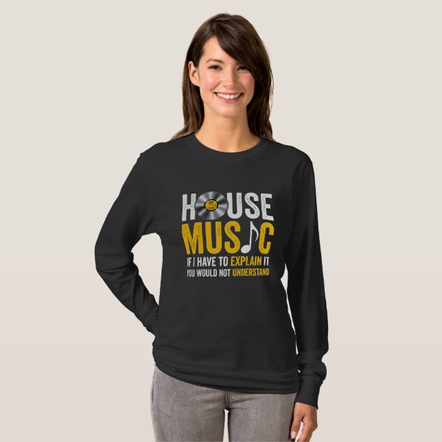 House Music If I Have To Explain It  T Shirt (Hel framsida)