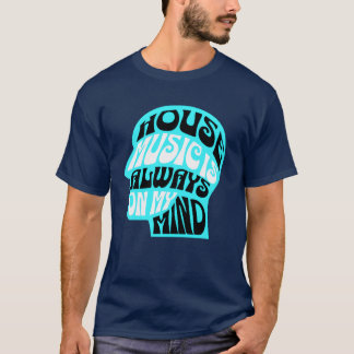 HOUSE MUSIC Is Always On My Mind Blue friends T Shirt