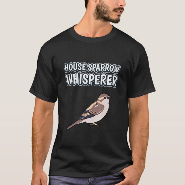 House Sparrow Whisperer Bird Quote House Sparrows T Shirt (Framsida)