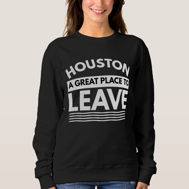 Houston A Great Place To Leave, Sarcastic Houston T Shirt (Framsida)