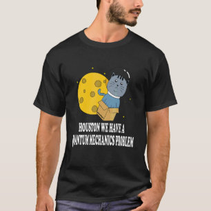 Houston Cat Problem Quantum Mechanics Science Phys T Shirt