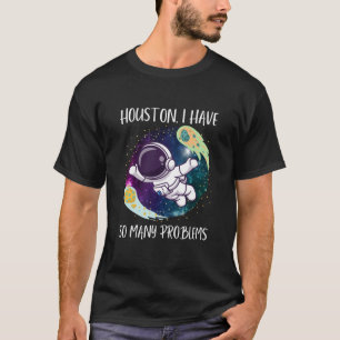 Houston I har så många problem/fantastiska astrona T Shirt