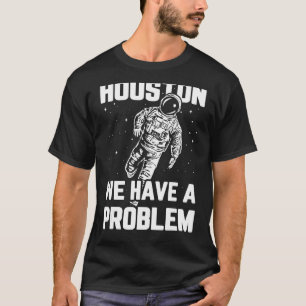 Houston vi har problem med Sarcasm Funny Astronaut T Shirt