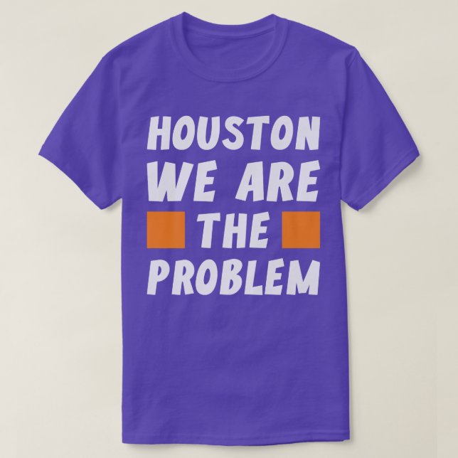 Houston We Are The Problem  Funny Sarcastic  T Shirt (Design framsida)