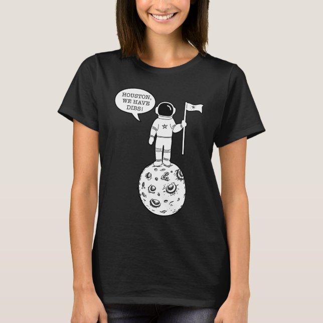 Houston We Have Dibs   Astronomy Astronaut Science T Shirt (Framsida)