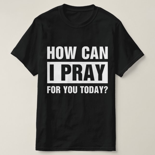 How Can I Pray For You T Shirt (Design framsida)