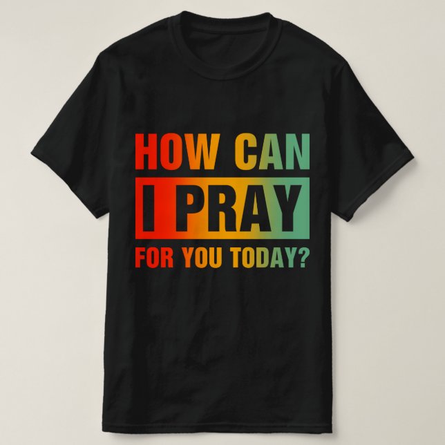 How Can I Pray For You T Shirt (Design framsida)