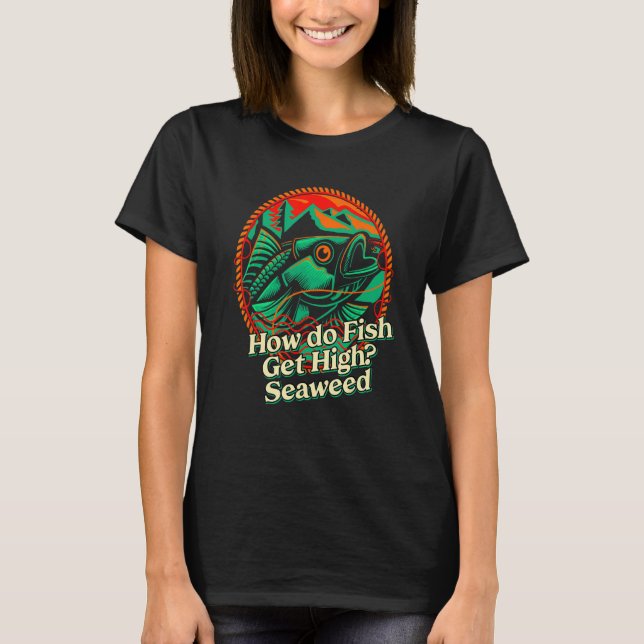 How do Fish Get High Seaweed Fishing Dad Jokes Fis T Shirt (Framsida)