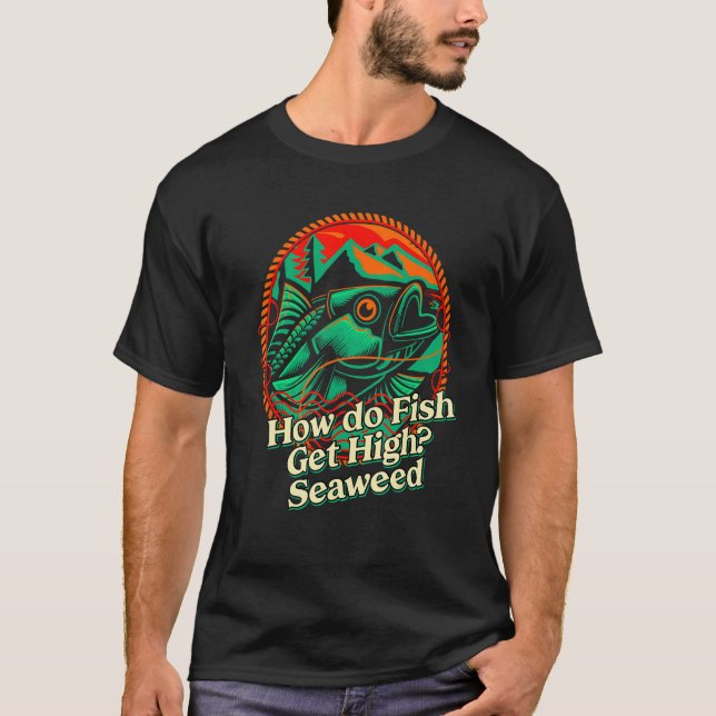 How do Fish Get High Seaweed Fishing Dad Jokes Fis T Shirt (Framsida)