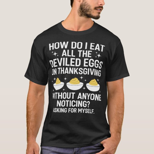 How Do I Eat All The Deviled Eggs On Thanksgiving  T Shirt (Framsida)