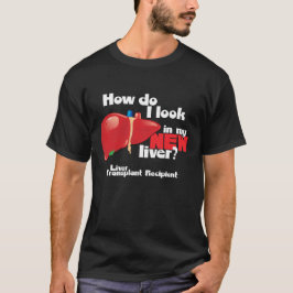 How Do I Look a Liver Transplant Recipient T Shirt